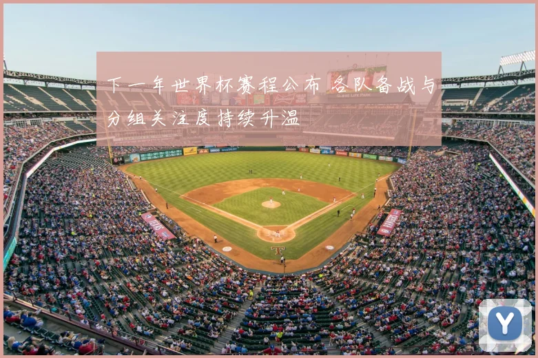 下一年世界杯赛程公布 各队备战与分组关注度持续升温
