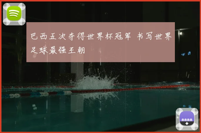 巴西五次夺得世界杯冠军 书写世界足球最强王朝