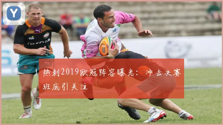 热刺2019欧冠阵容曝光：冲击决赛班底引关注